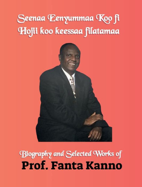Seenaa Eeynummaa Koo Fi Hojii koo keessaa Filatamaa: Biography and Selected Works of Prof. Fanta Kanno