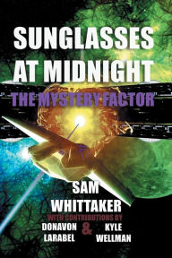 Title: Sunglasses at Midnight: The Mystery Factor, Author: Sam Whittaker