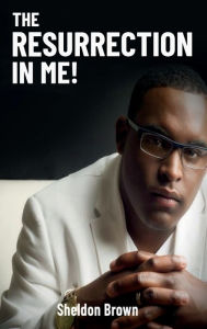Title: The Resurrection in me!, Author: Sheldon Brown
