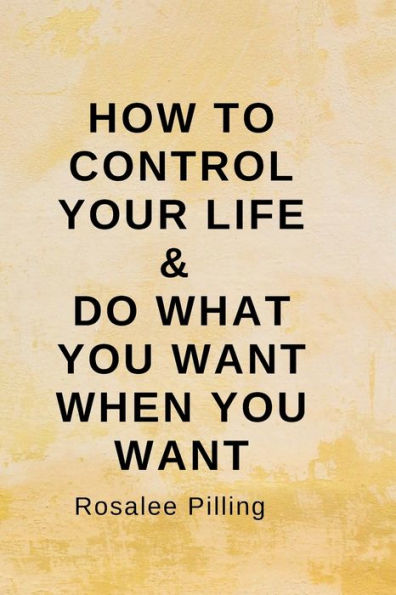 How to Control Your Life and Do What You Want When You Want: A reflective, self-help, motivational activity book for good mental health.