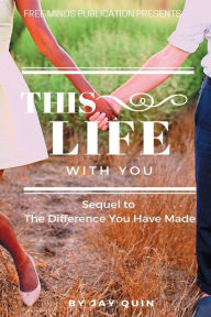 Title: This Life With You: Sequel to The Difference You Have Made, Author: Jay Quin
