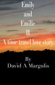 Title: Emily and Emilie II: A Time Travel Love Story, Author: David Margulis