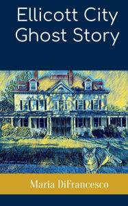 Title: Ellicott City Ghost Story, Author: Maria Difrancesco