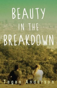 Title: Beauty in the Breakdown, Author: Tegan Anderson