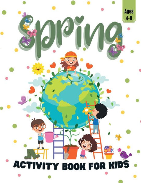 Spring Activity Book for Kids Ages 4-8: Fun Activities Workbook Game for Everyday Learning, Coloring, Dot to Dot, Puzzles, Mazes, Word Search, Logical Puzzles a