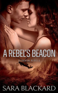 Title: A Rebel's Beacon: A Sweet Adventure Romance, Author: Sara Blackard