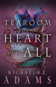 Title: A Tearoom at the Heart of It All (A Pact with Demons, Story #7), Author: Michael R.E. Adams