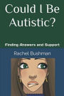 Could I Be Autistic?: Finding Answers and Support