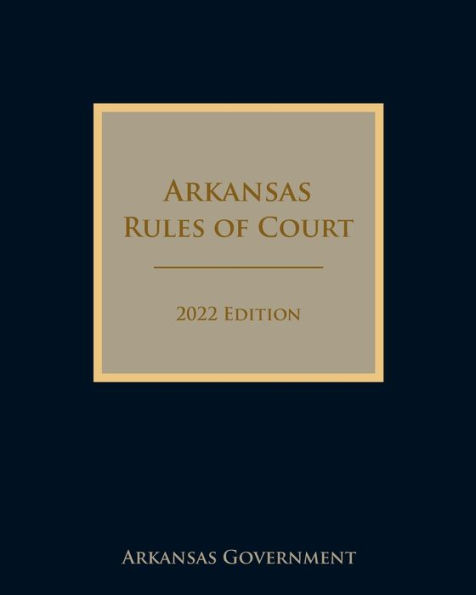 Arkansas Rules of Court 2022 Edition