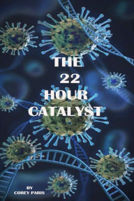 Title: The 22 HOUR CATALYST-Part one, Author: COREY PARIS