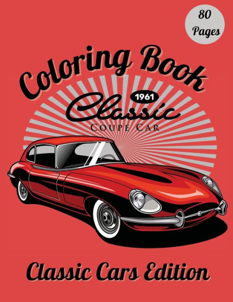 Classic Cars Coloring Book: Premium Coloring Book For Adults, Kids Teen Adults And Cars Lovers, A Collection Vintage & Classic Cars Book, 80 Pages