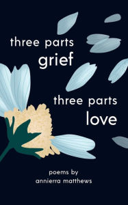 Title: Three Parts Grief, Three Parts Love, Author: Annierra Matthews