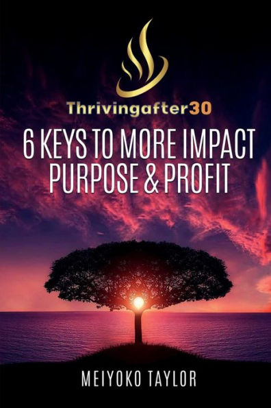 Thriving After 30 - 6 Keys To More Impact, Purpose & Profit