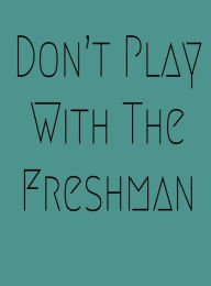 Title: Don't Play With The Freshman, Author: Kenneth Nwanze