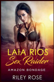 Title: Laia Rios - Sex Raider: Amazon Bondage Trilogy, Author: Riley Rose