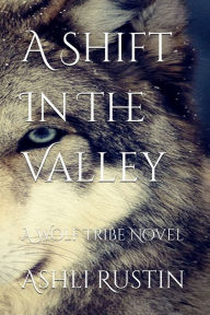 Title: A Shift In The Valley: A Wolf Tribe Novel, Author: Ashli Rustin