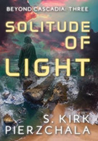 Title: Solitude Of Light, Author: S. Kirk Pierzchala