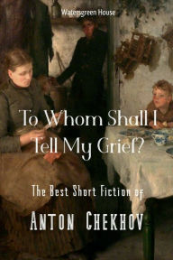 Title: To Whom Shall I Tell My Grief?, Author: Anton Chekhov