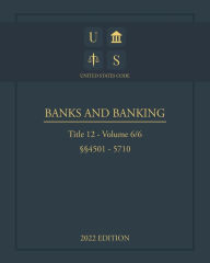 Title: United States Code 2022 Edition Title 12 Banks and Banking ï¿½ï¿½4501 - 5710 Volume 6/6, Author: United States Government