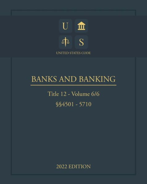 United States Code 2022 Edition Title 12 Banks and Banking ï¿½ï¿½4501 - 5710 Volume 6/6
