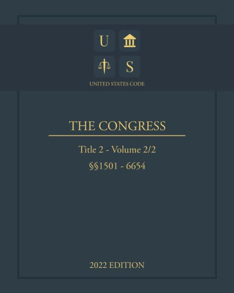 United States Code 2022 Edition Title 2 The Congress §§1501 - 6654 Volume 2/2