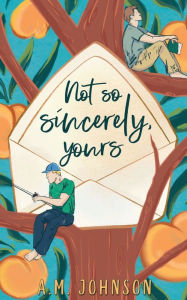 Title: Not So Sincerely, Yours, Author: A. M. Johnson