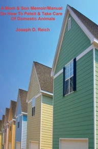 Title: A Mother & Son Memoir/Manual On How To Petsit & Take Care Of Domestic Animals, Author: Joseph Reich