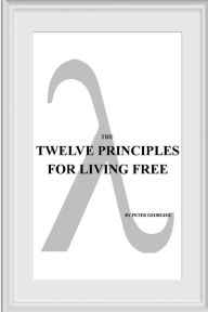 Title: THE TWELVE PRINCIPLES FOR LIVING FREE: (THE WESTERN TRADITION), Author: PETER GEORGIOU