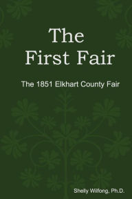 Title: The First Fair: The 1851 Elkhart County Fair:, Author: Shelly Wilfong