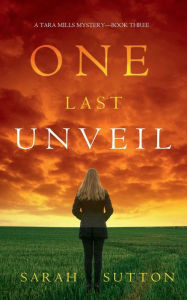 Title: One Last Unveil (A Tara Mills Mystery-Book Three), Author: Sarah Sutton