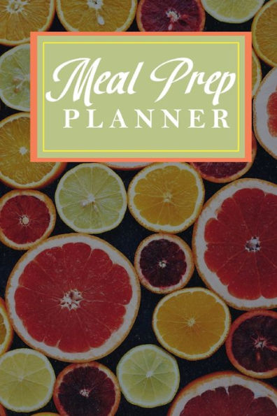 Meal Prep Planner: 54 Week Meal Planner & Weekly Grocery Shopping List To Prevent Food Wasting & Save Money