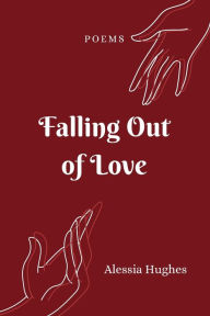 Title: Falling Out of Love: Poems, Author: Alessia Hughes