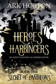 Title: Heroes & Harbingers: An Adult Fantasy Academia Novel:, Author: A. R. K. Horton