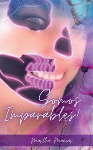 Title: Somos Imparables!: Cambiando la adversidad por felicidad., Author: Martha Macias