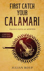 First Catch Your Calamari: Travels with an Appetite (A Writer's Food Diary):