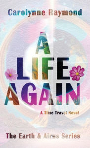 Title: A Life Again: A Time Travel Novel, Author: Carolynne Raymond