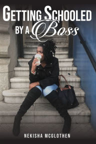 Title: GETTING SCHOOLED BY A BOSS, Author: Nekisha McGlothen