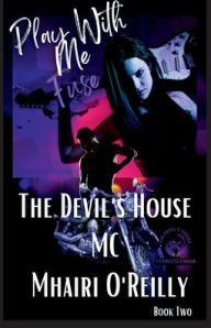 Title: Play With Me (The Devil's House MC) Pennsylvania, Fuse, #2: Biker Romance, Author: Mhairi O'Reilly