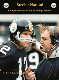 Title: Steeler Nation! Complete history of the Pittsburgh Steelers, Author: Steve Fulton