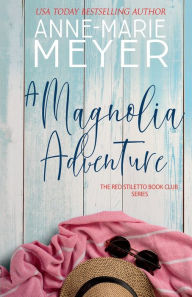 Title: A Magnolia Adventure: A Bookclub Turned Sisterhod, Author: Anne-Marie Meyer