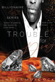 Title: Trouble for Dray: Billionaire Dray Royce Series #6, Author: Sheila Murdock