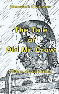 Title: THE TALE OF OLD MR. CROW, Author: Arthur Scott Bailey