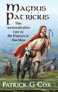 Title: Magnus Patricius: The Remarkable Life of St Patrick the Man, Author: Patrick G. Cox