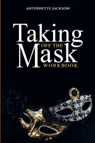 Title: Taking Off the Mask Workbook, Author: Antoinette Jackson