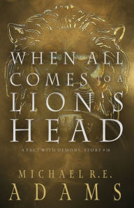 Title: When All Comes to a Lion's Head (A Pact with Demons, Story #18), Author: Michael R.E. Adams