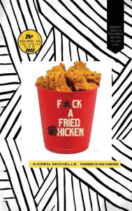 Title: Fuck A Fried Chicken: 25+ Recipes To Take Your Life Back in 2022, Author: Karen Michelle