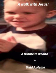 Title: A Walk With Jesus: A Tribute to Wealth, Author: Todd Meine