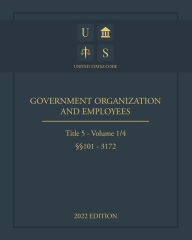 Title: United States Code 2022 Edition Title 5 Government Organization and Employees ï¿½ï¿½101 - 3172 Volume 1/4, Author: United States Government