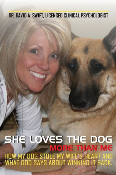 SHE LOVES THE DOG MORE THAN ME: HOW MY DOG STOLE MY WIFE'S HEART AND WHAT GOD HAS TO SAY ABOUT WINNING IT BACK