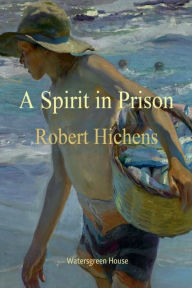 Title: A Spirit in Prison, Author: Robert Hichens
